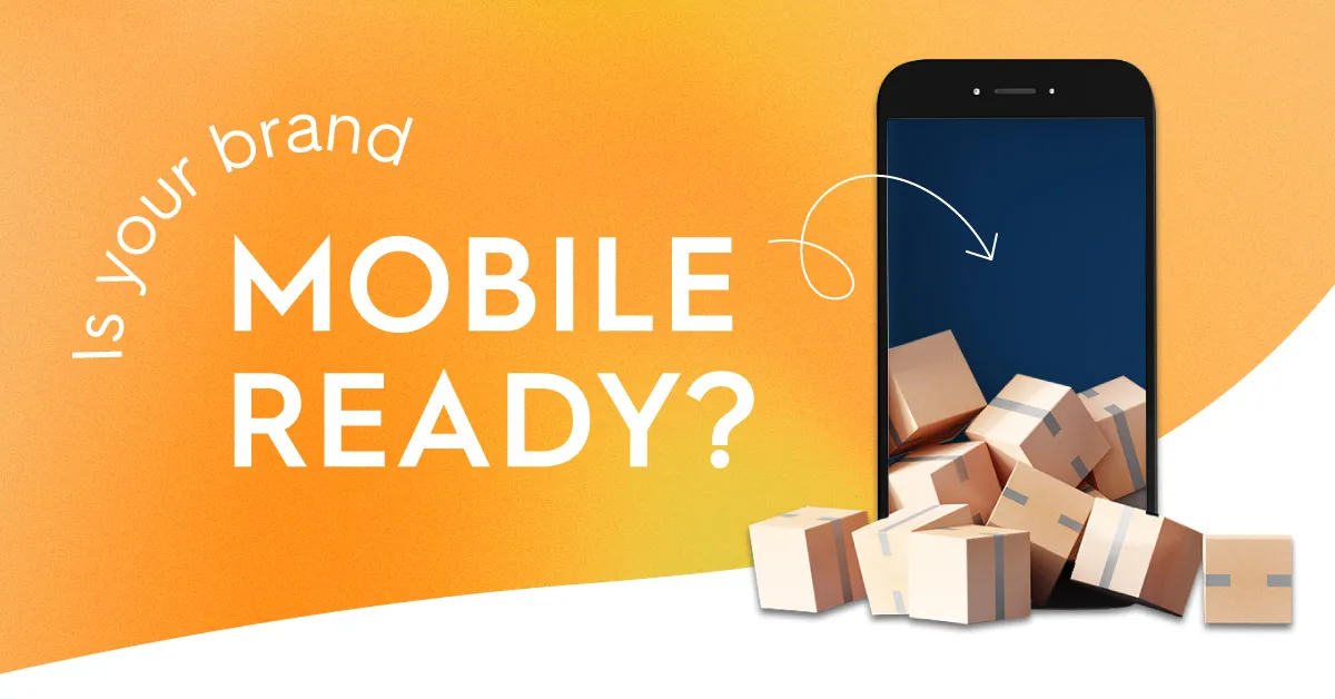 Why it’s Critical to be a Mobile-Ready Brand